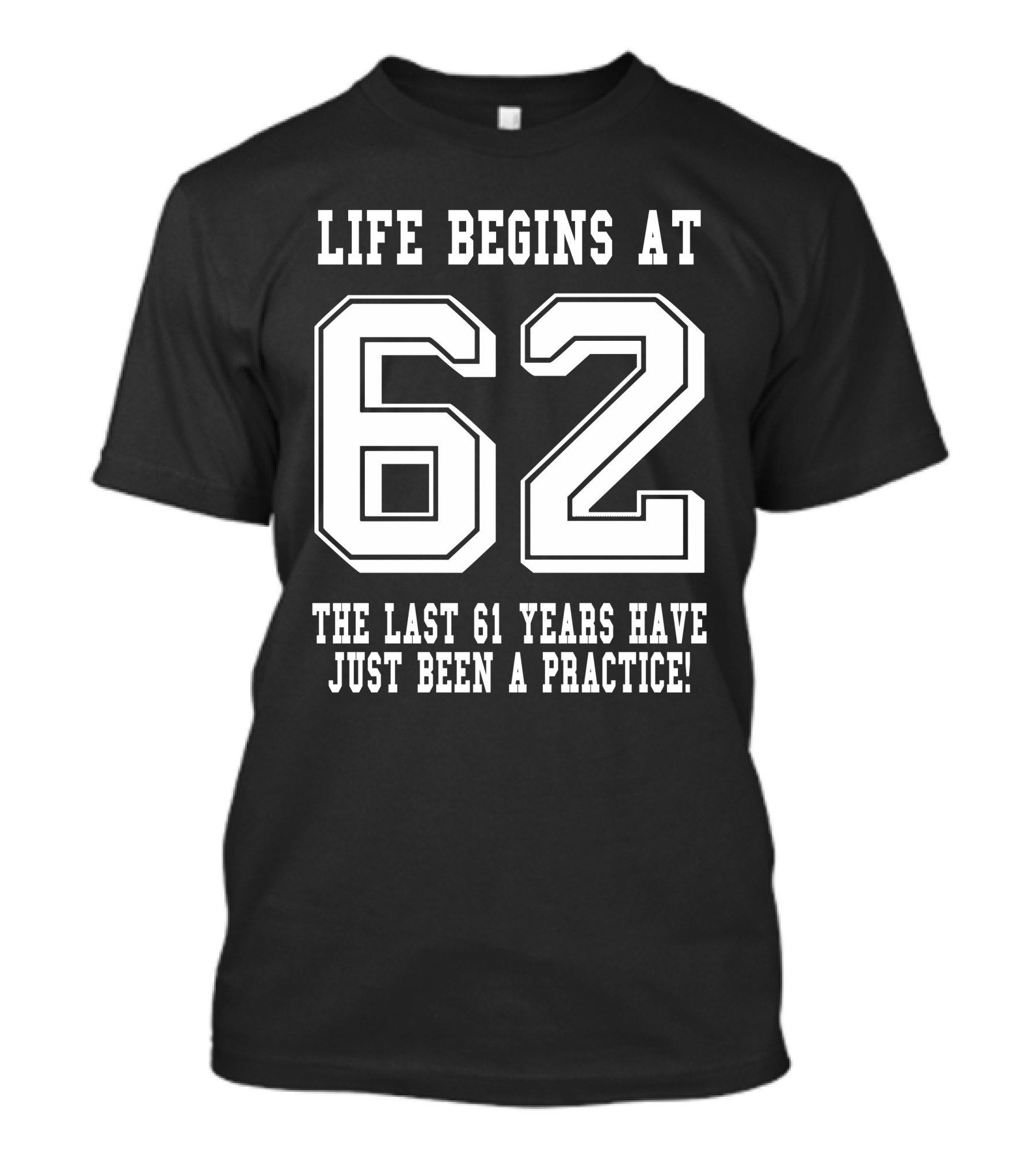 Life Begins At 62 The Last 61 Years Have Just Been A Practice T-Shirt