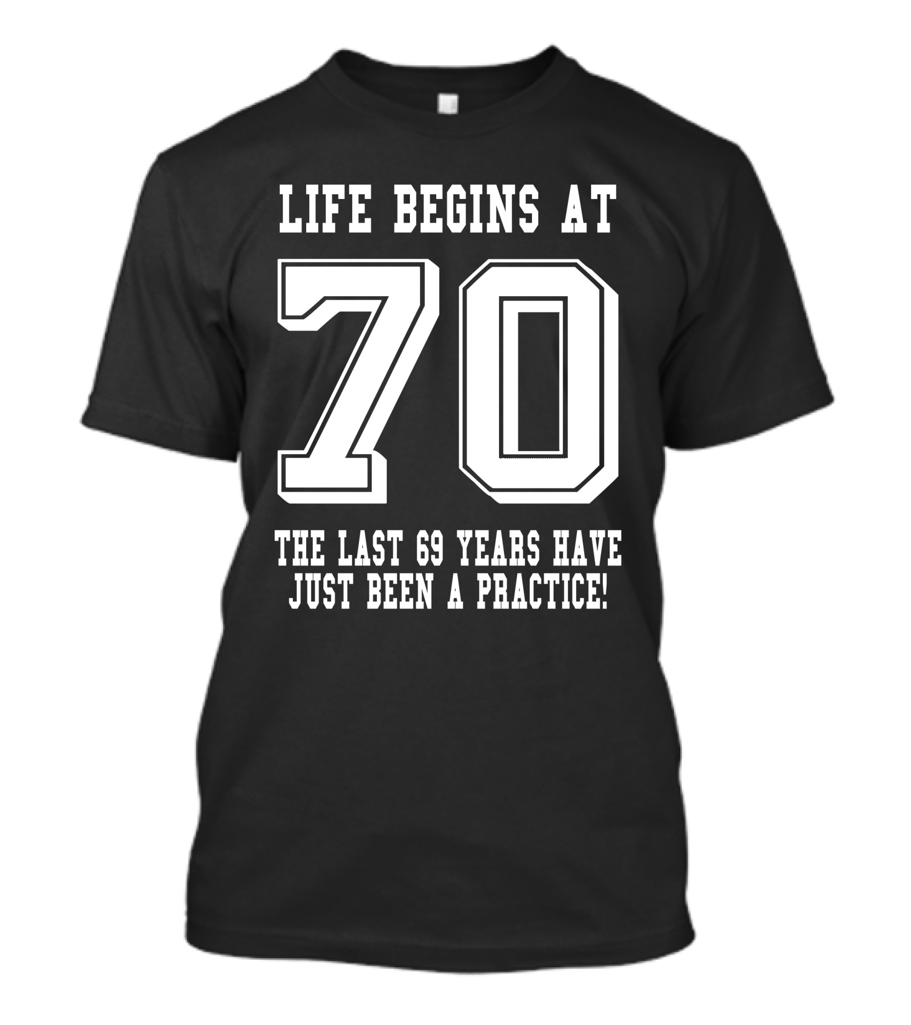 Life Begins At 70 The Last 69 Years Have Just Been A Practice T-Shirt