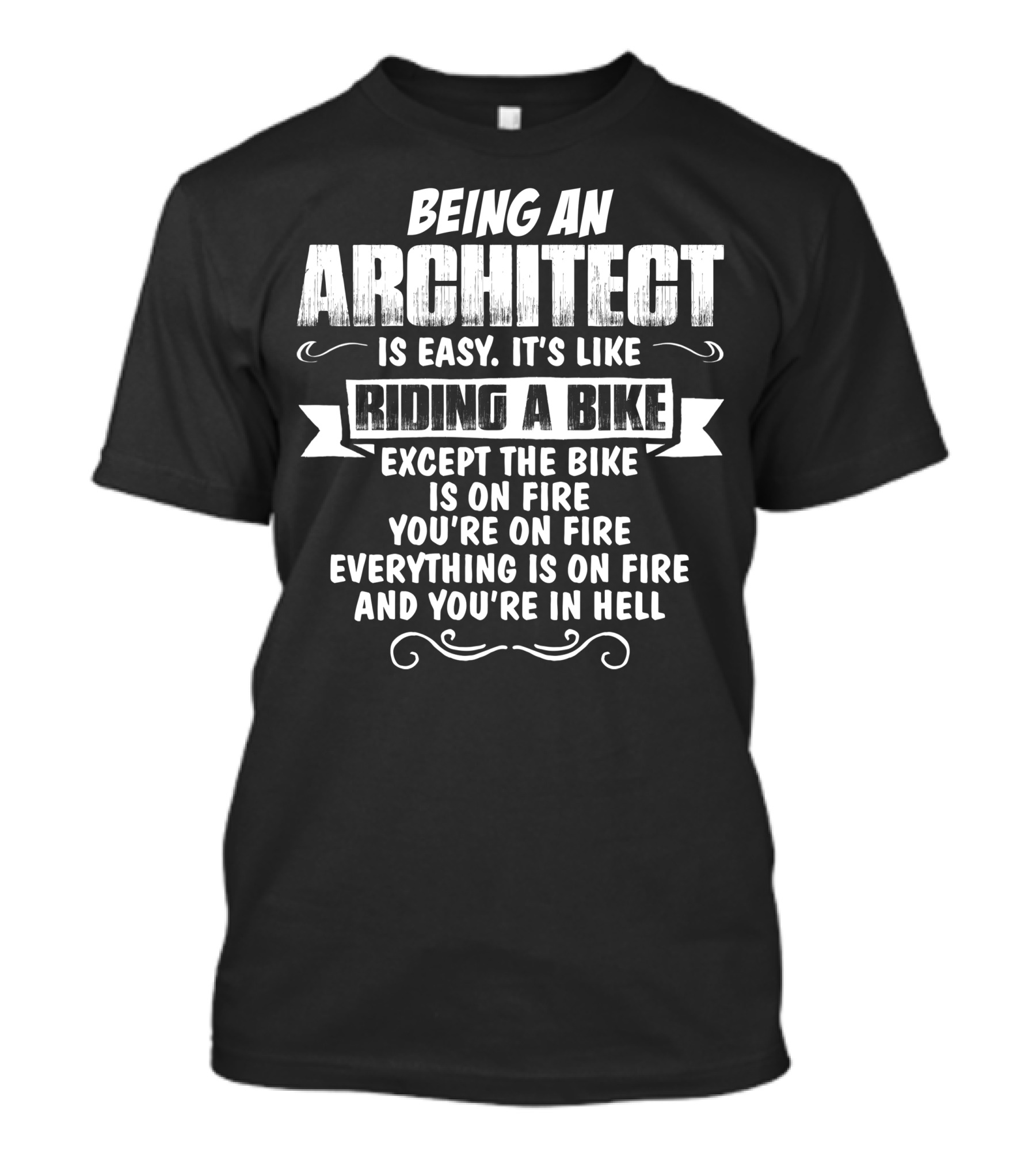 Being An Architect Is Easy It's Like Riding A Bike Except The Bike Is On Fire You're On Fire Everything Is On Fire And You're In Hell T-Shirt