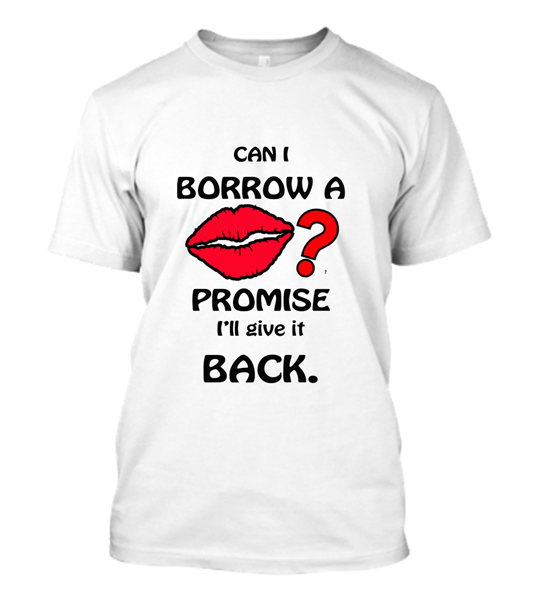Can I Borrow A Kiss Promise I'll Give It Back T-Shirt