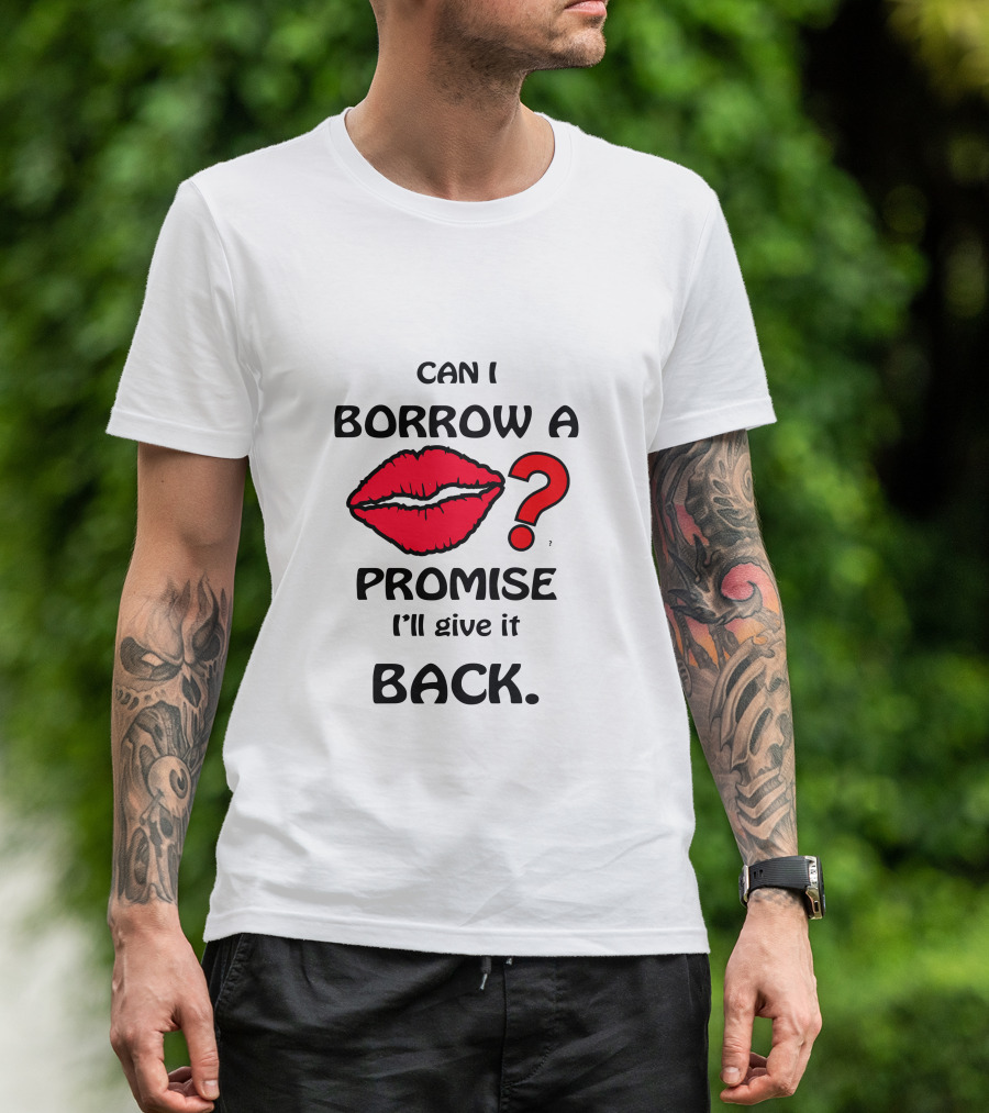 Can I Borrow A Kiss Promise I'll Give It Back T-Shirt