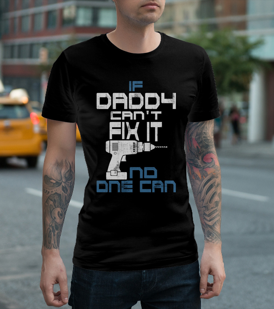 If Daddy Can't Fix It No One Can Drill T-Shirt