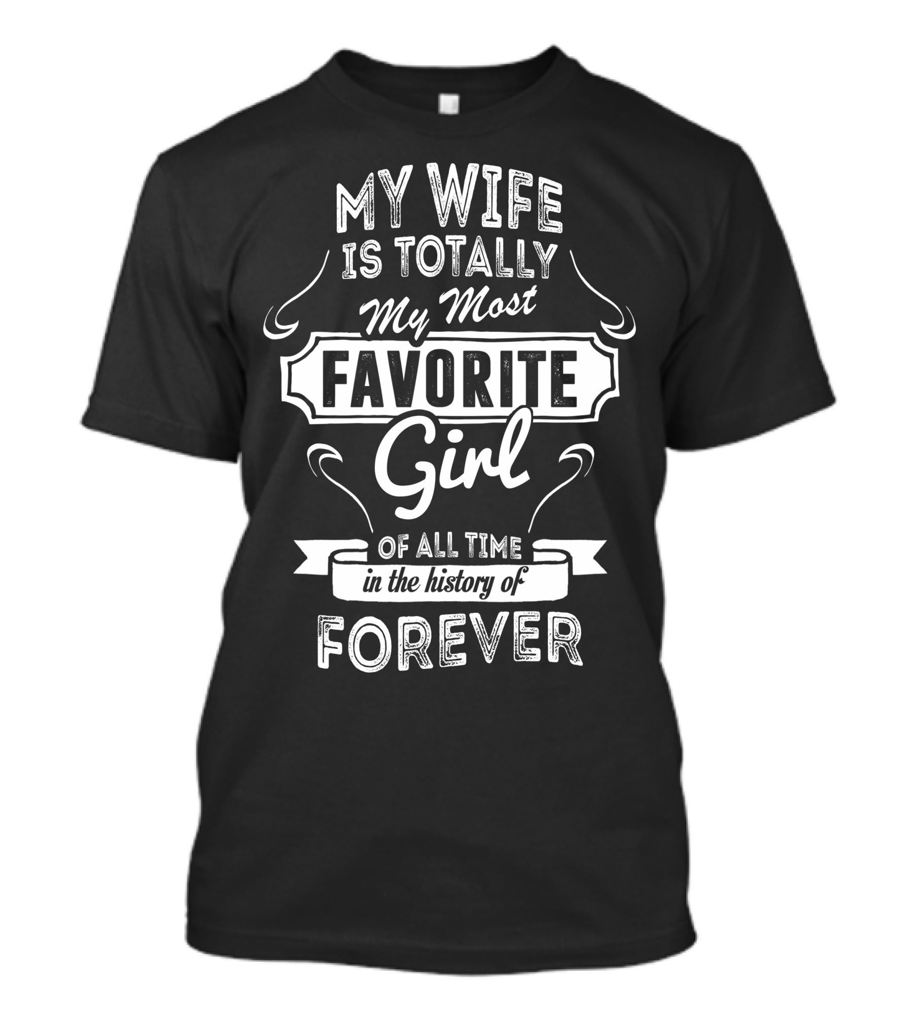 My Wife Is Totally My Most Favorite Girl Of All Time In The History Of Forever T-Shirt
