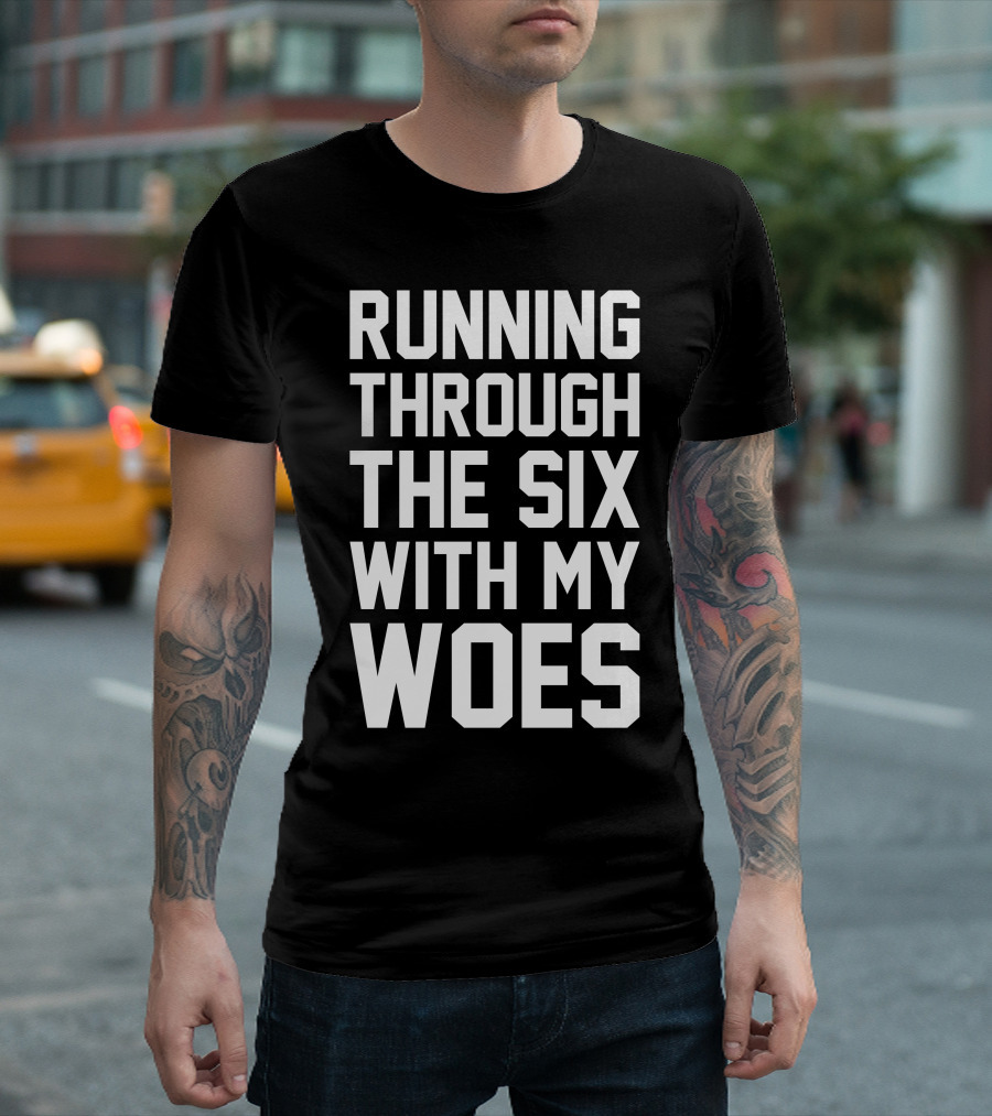 Running Through The Six With My Woes T-Shirt
