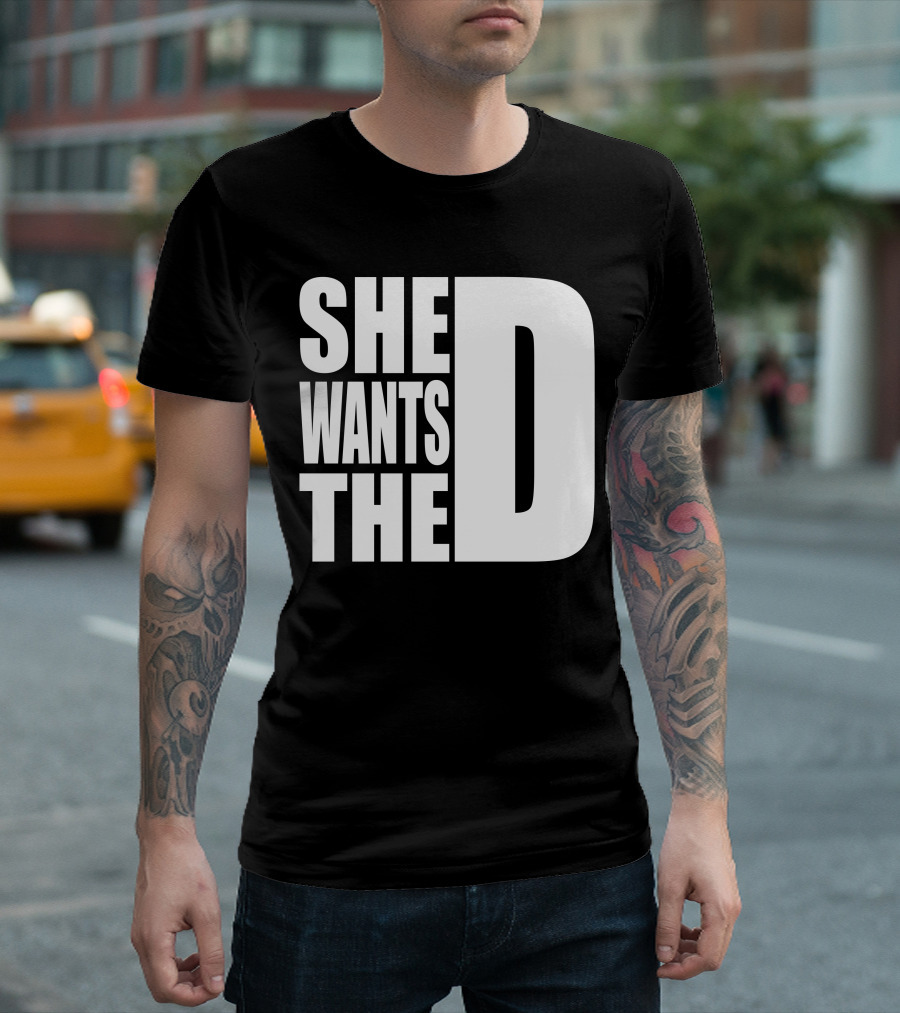 SHE WANTS THE D T-Shirt