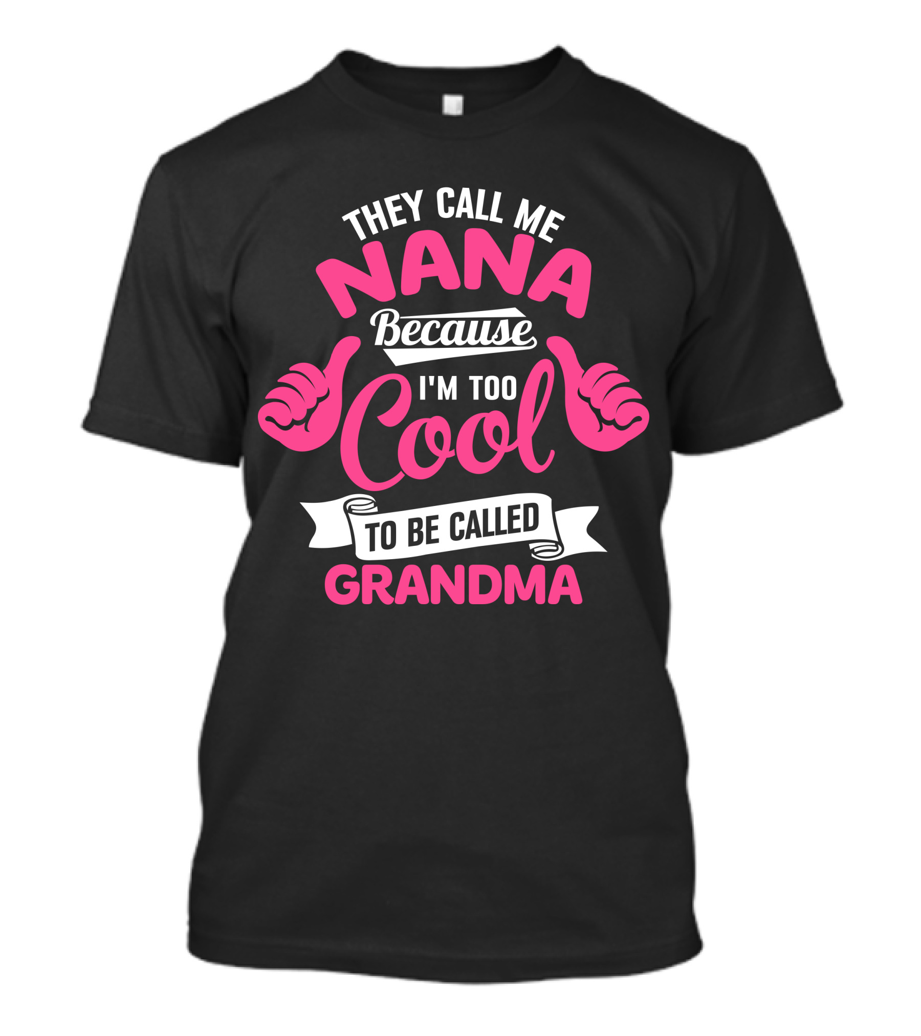 They Call Me Nana Because I'm Too Cool To Be Called Grandma T-Shirt