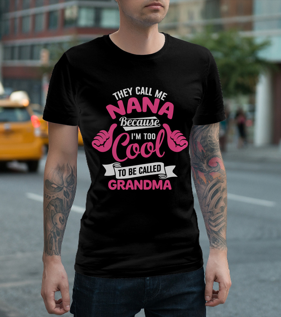 They Call Me Nana Because I'm Too Cool To Be Called Grandma T-Shirt