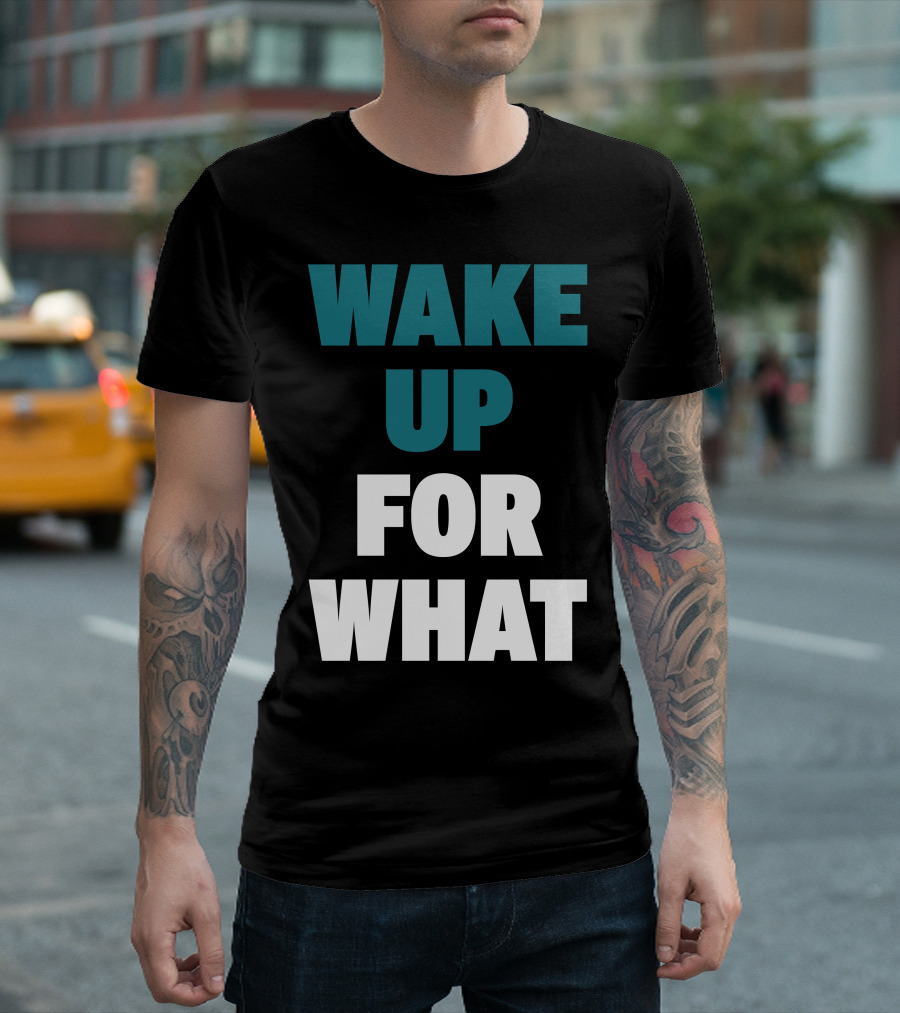Wake Up For What T-Shirt