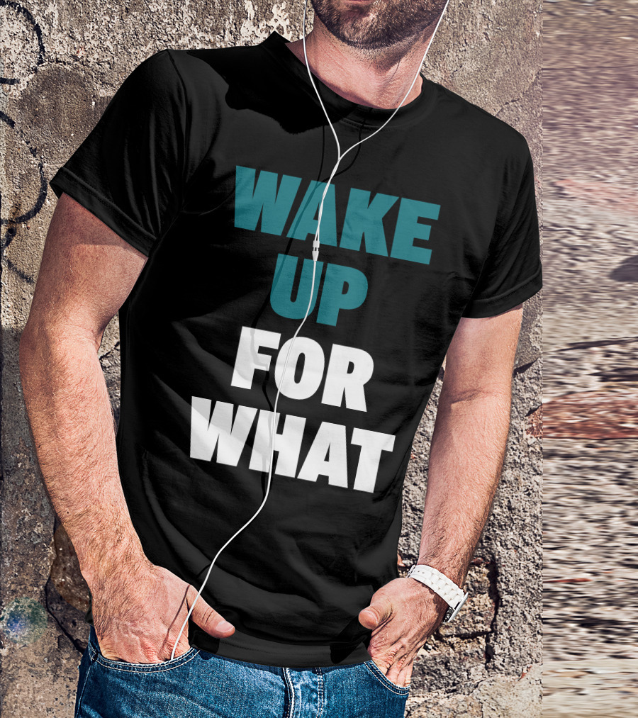 Wake Up For What T-Shirt
