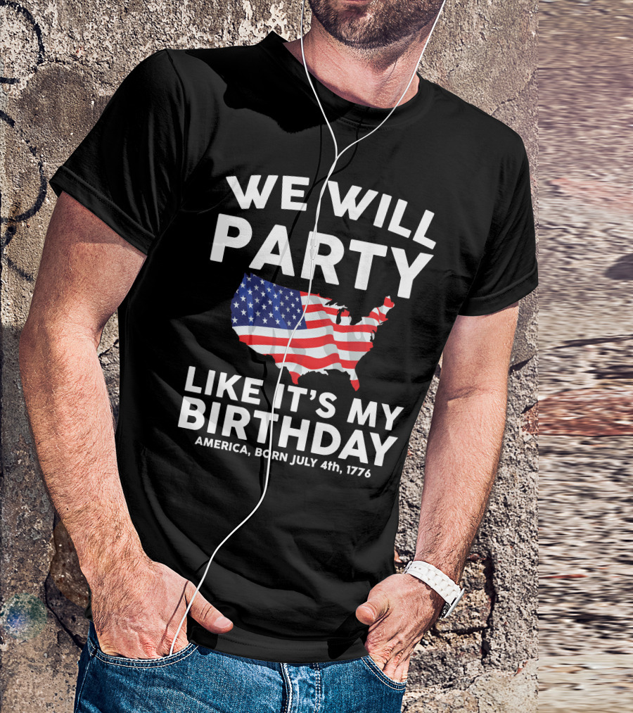 We Will Party Like It's My Birthday America Born July 4th 1776 T-Shirt