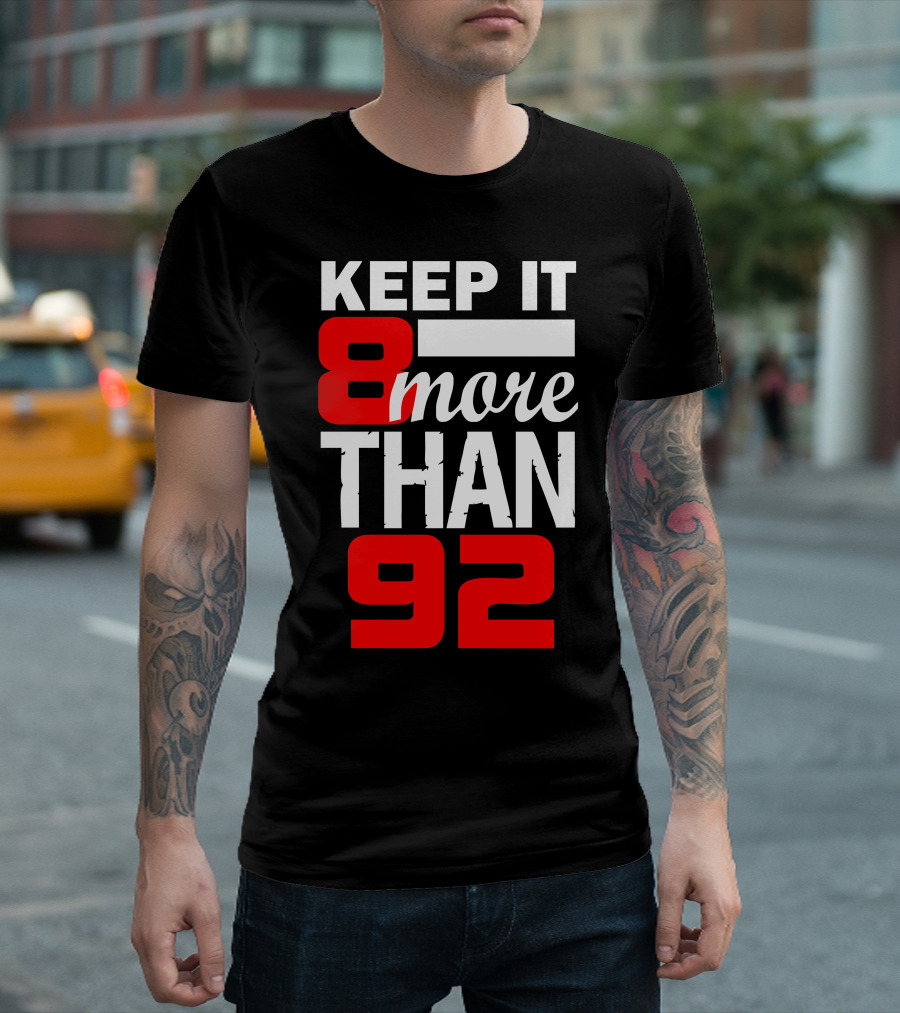 KEEP IT 8 MORE THAN 92 T-Shirt