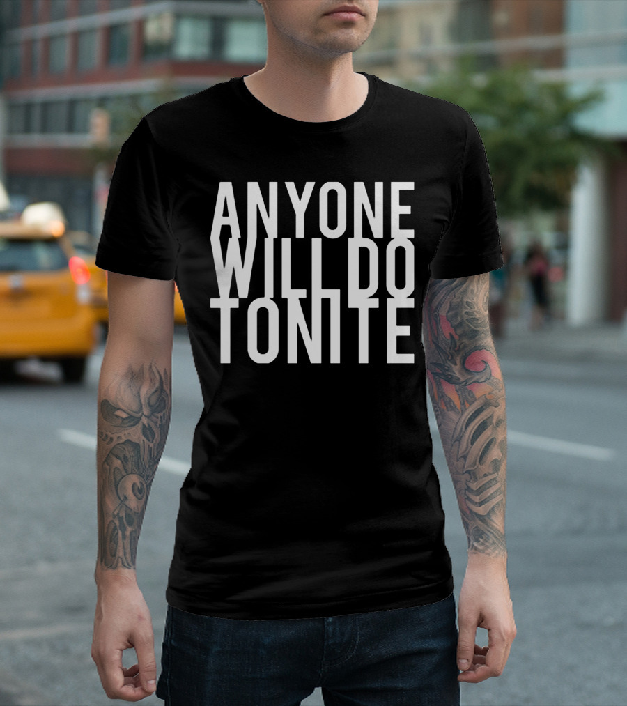 ANYONE WILL DO TONITE T-SHIRT FUNNY PARTY T-Shirt