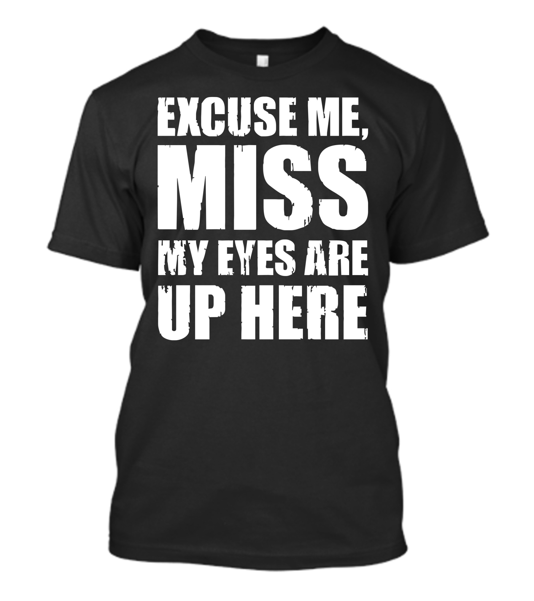 Excuse Me Miss My Eyes Are Up Here T-Shirt