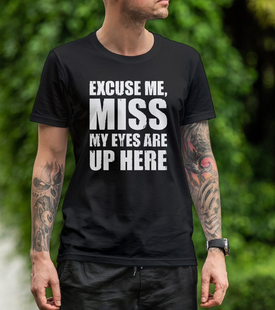 Excuse Me Miss My Eyes Are Up Here T-Shirt