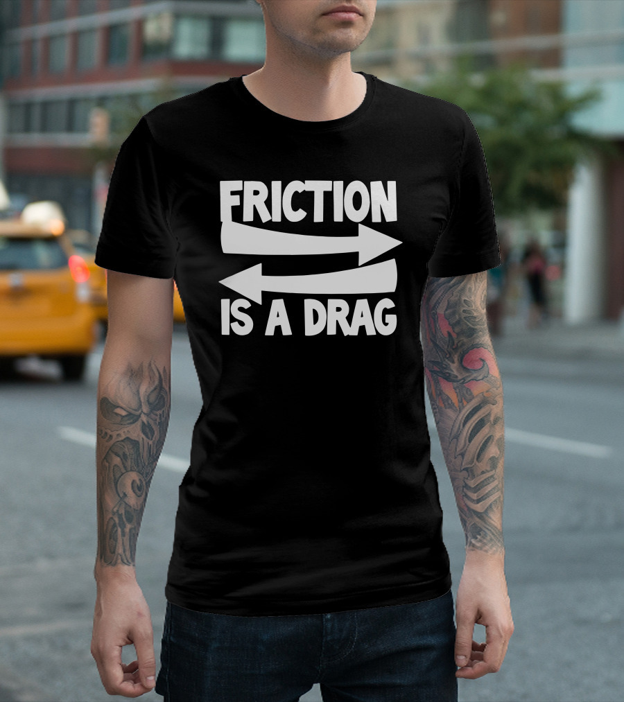 Friction Is A Drag Arrows Playful Phrase T-Shirt