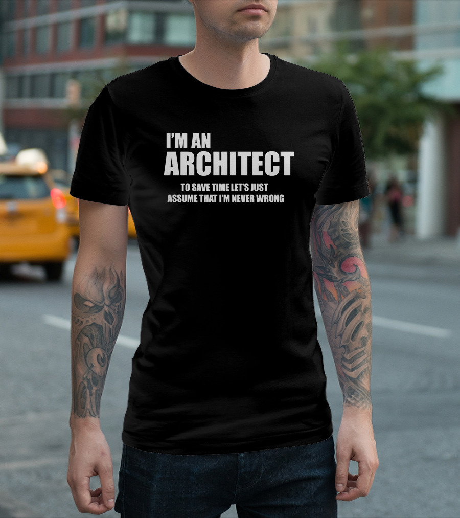 I'm an Architect to Save Time Let's Just Assume That I'm Never Wrong T-Shirt