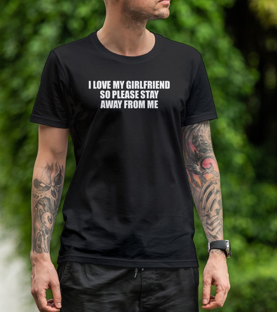 I Love My Girlfriend So Please Stay Away From Me T-Shirt