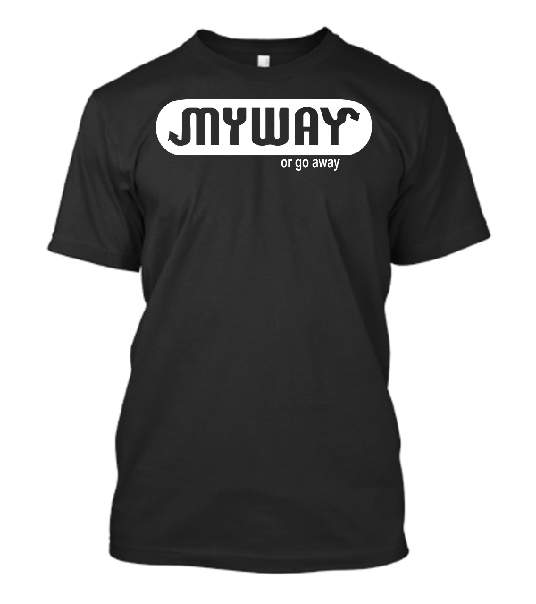 MY WAY Or Go Away T-Shirt
