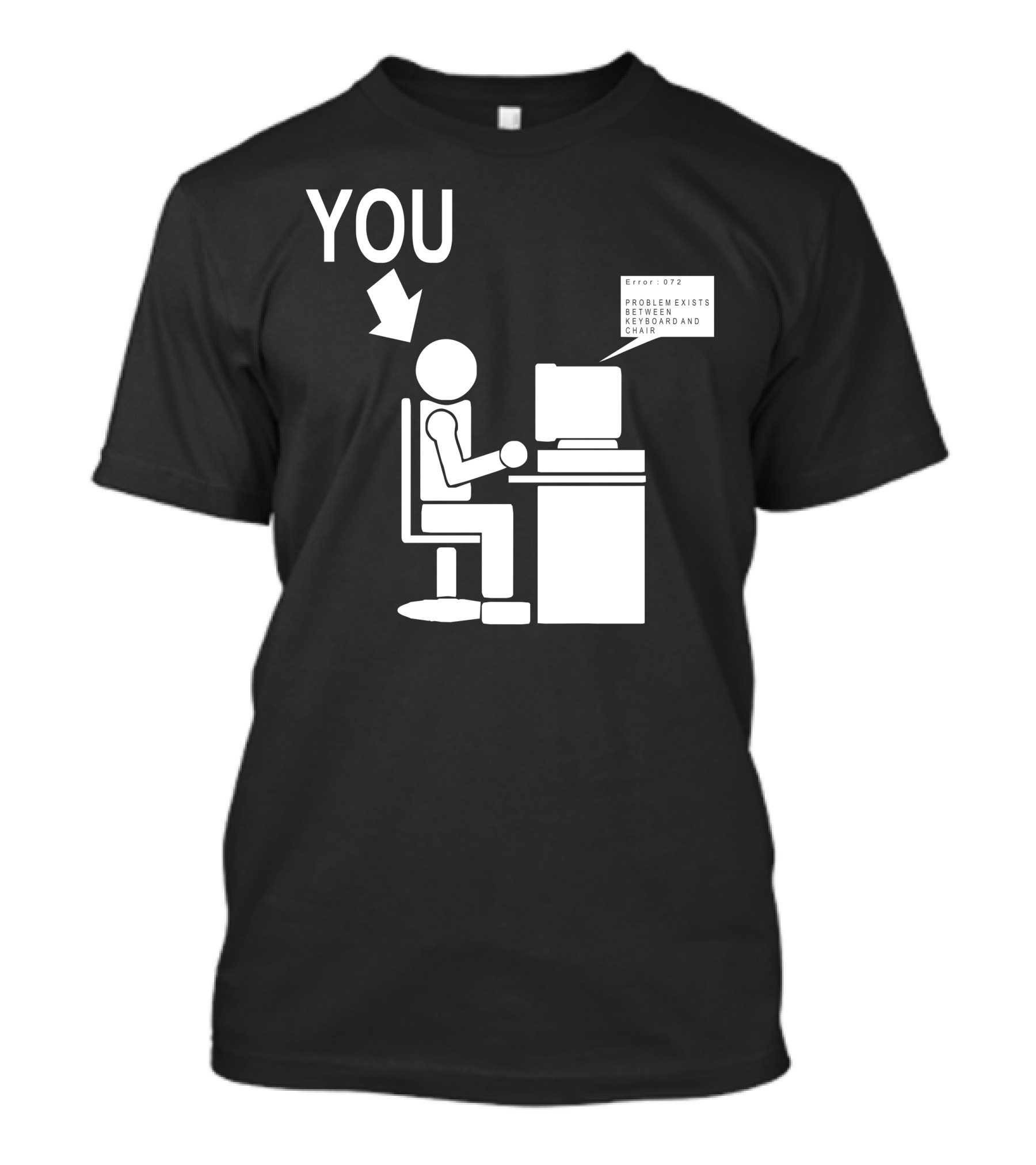 YOU Problem Exists Between Keyboard And Chair Geeks Computers Nerds T-Shirt