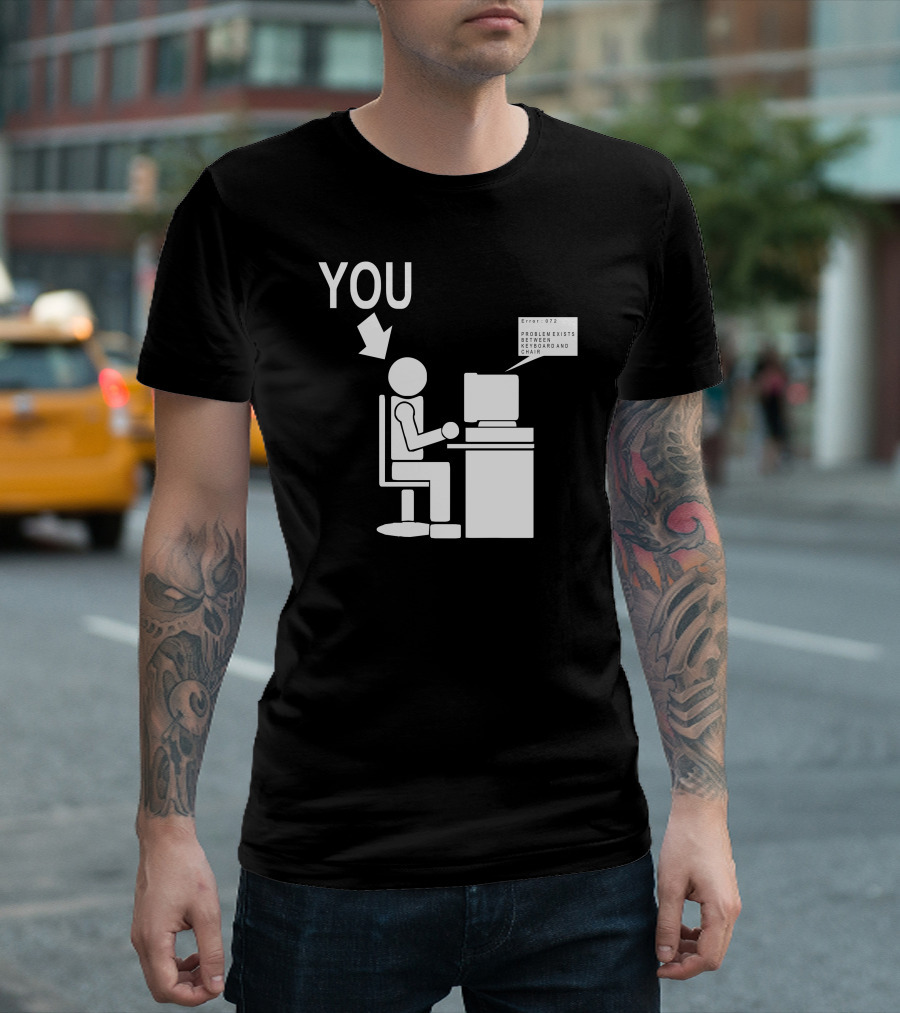 YOU Problem Exists Between Keyboard And Chair Geeks Computers Nerds T-Shirt