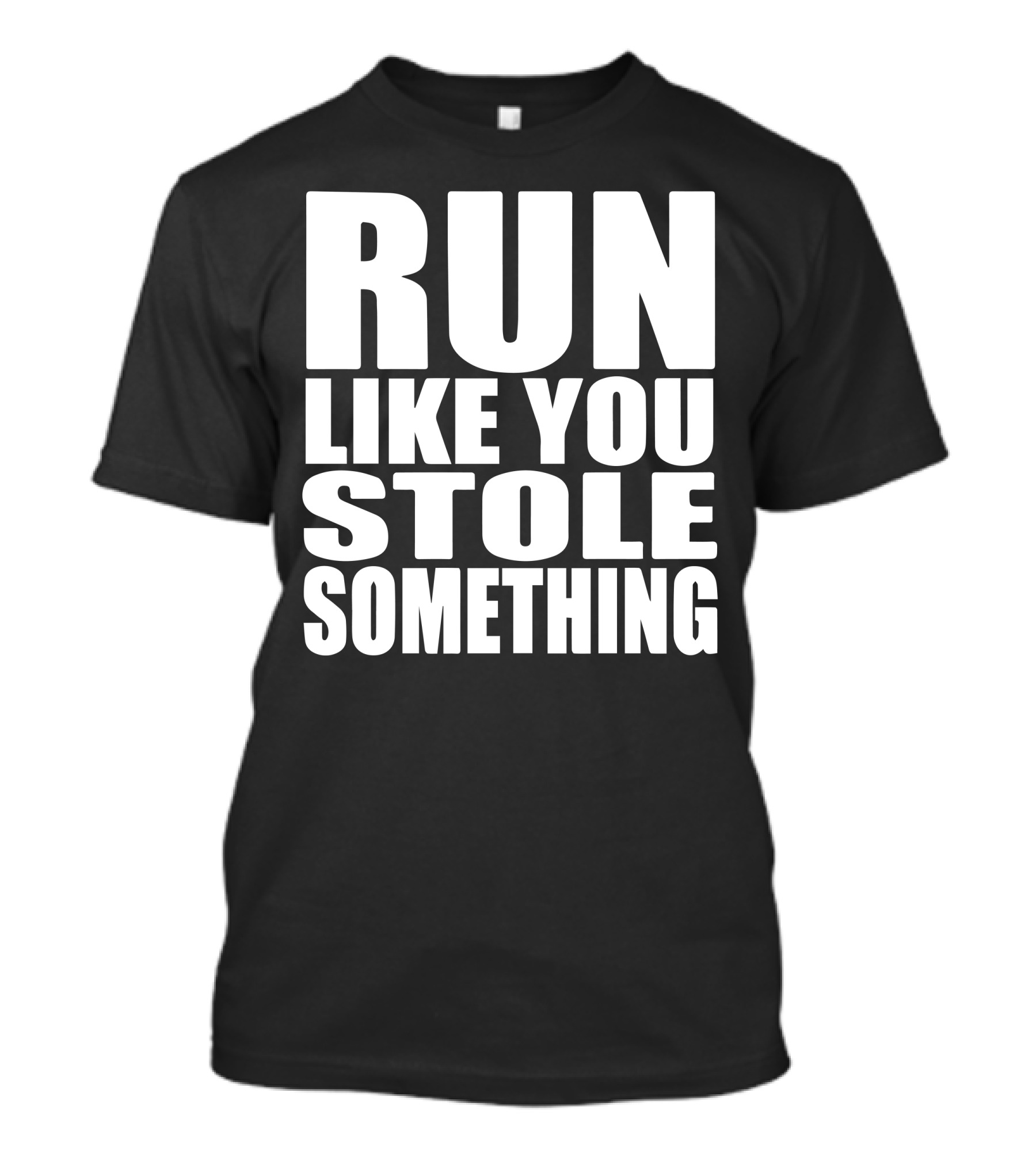 RUN LIKE YOU STOLE SOMETHING T-Shirt