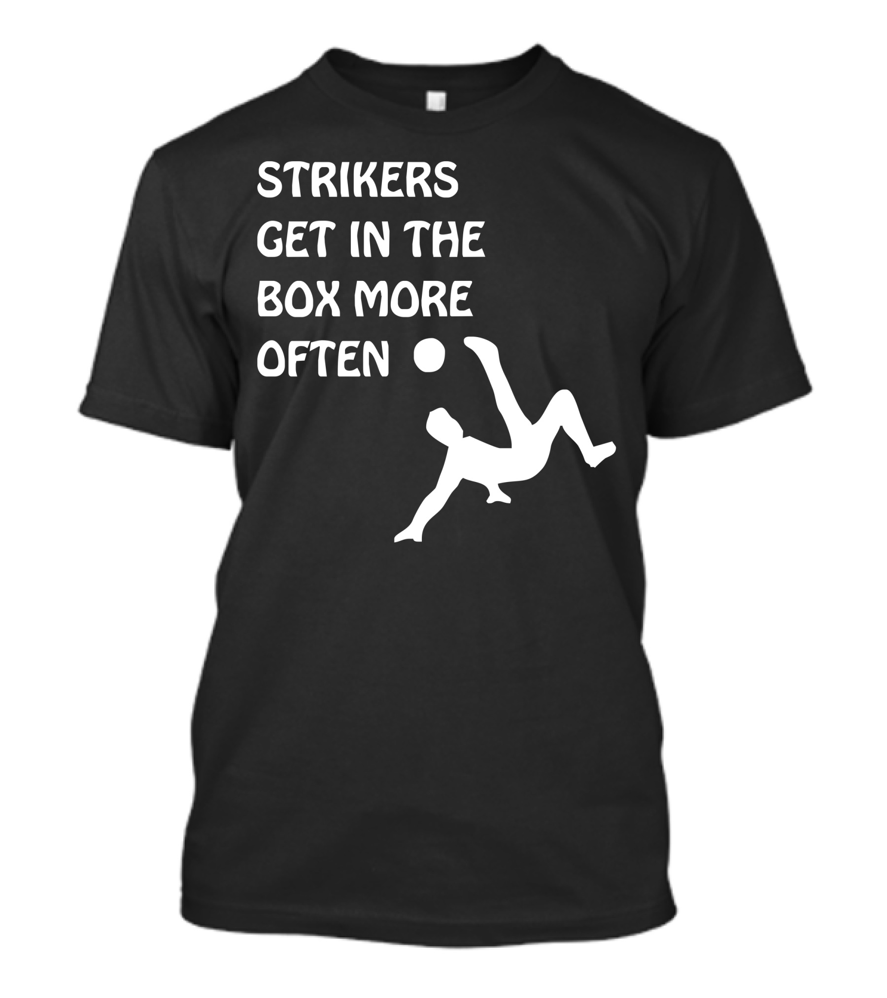 Strikers Get In The Box More Often Bicycle Kick Football T-Shirt