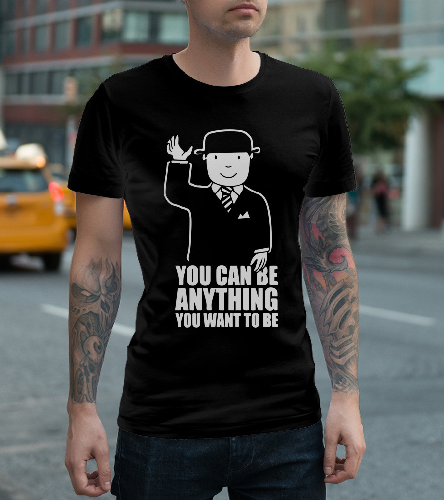 You Can Be Anything You Want to Be Gentleman with Bowler Hat and Tie T-Shirt