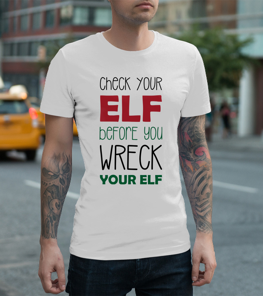 Check Your Elf Before You Wreck Your Elf T-Shirt