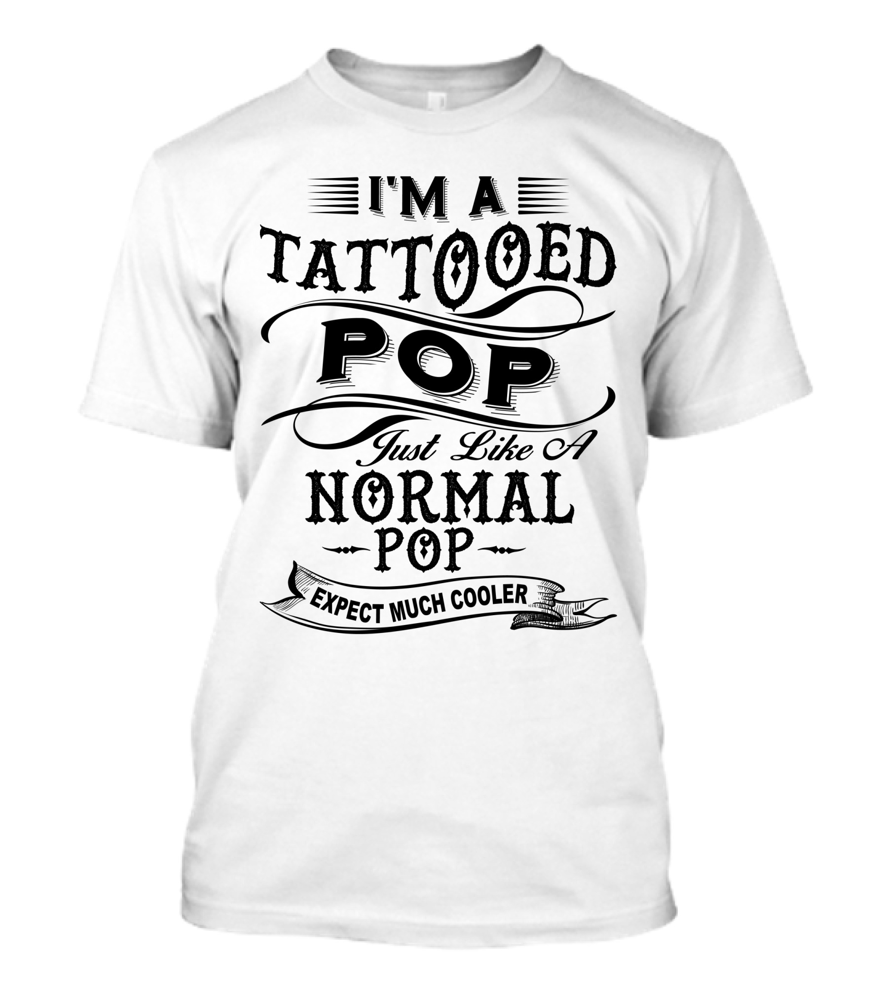 I'm A Tattoed Pop Just Like A Normal Pop Expect Much Cooler T-Shirt