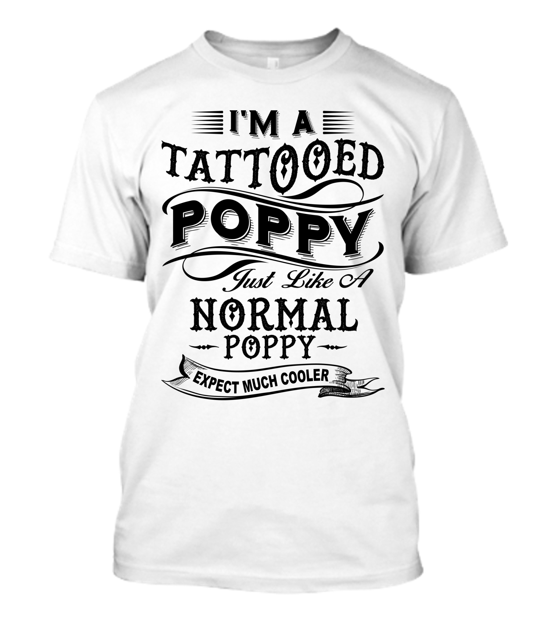 I'm A Tattooed Poppy Just Like A Normal Poppy Expect Much Cooler T-Shirt
