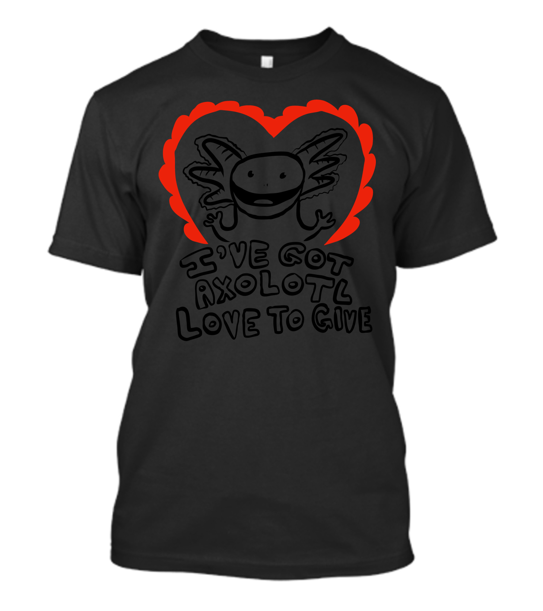 I've Got Axolotl Love To Give T-Shirt