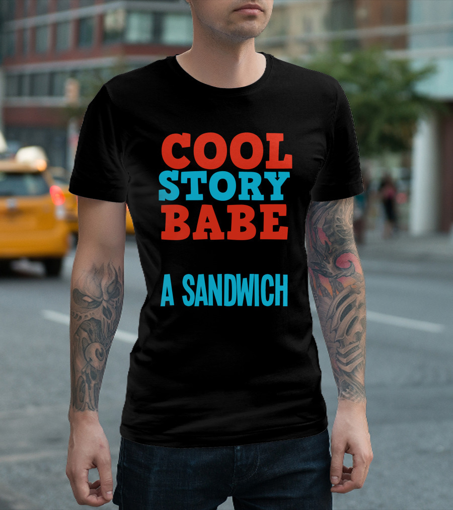 COOL STORY BABE NOW GO MAKE ME A SANDWICH T-Shirt