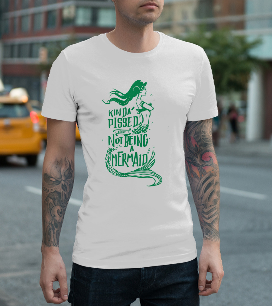 Kinda Pissed About Not Being A Mermaid T-Shirt