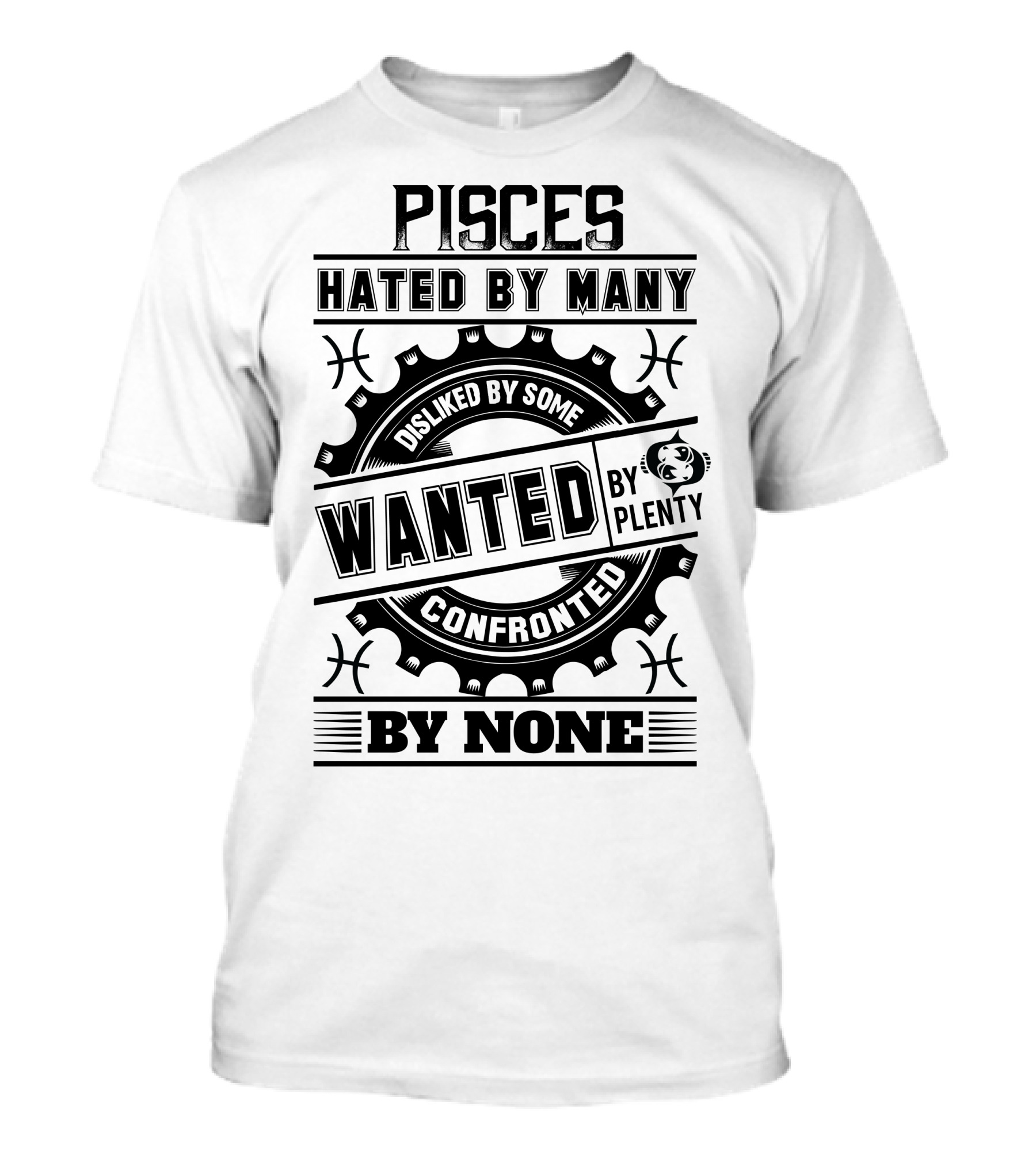 Pisces Hated By Many Disliked By Some Wanted By Plenty Confronted By None T-Shirt