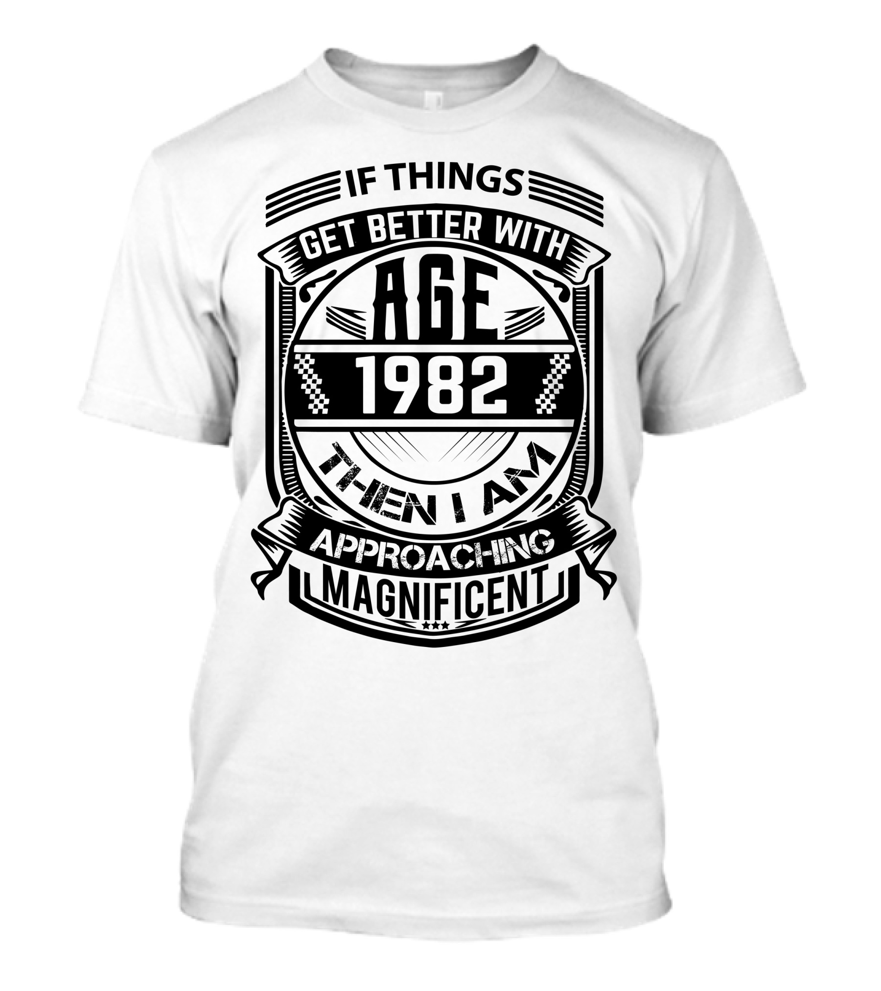 If Things Get Better With Age 1982 Then I Am Approaching Magnificent T-Shirt
