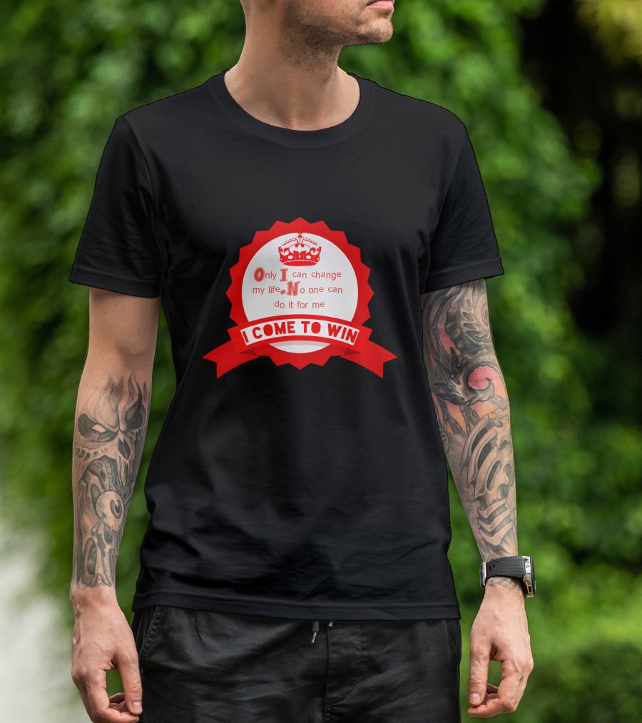 Only I Can Change My Life No One Can Do It For Me I Come To Win T-Shirt