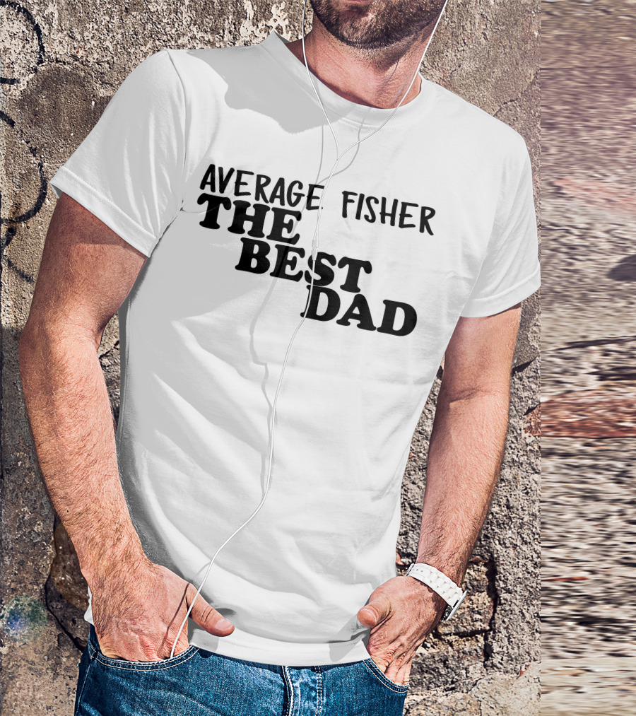 Average Fisher The Best Dad T-Shirt