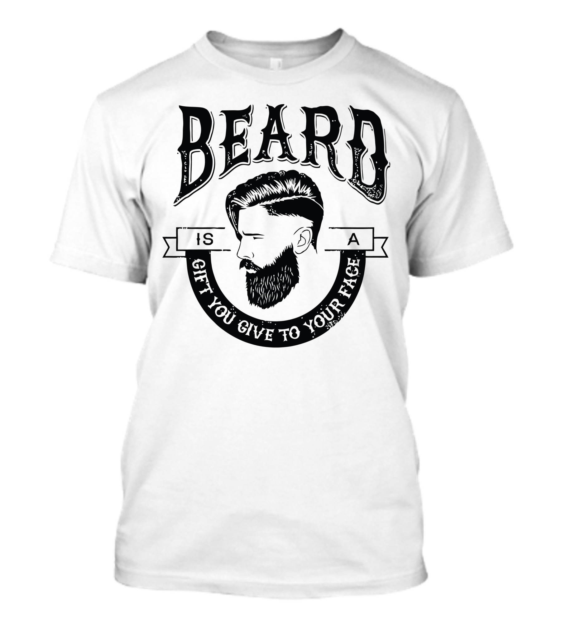 Beard Is A Gift You Give To Your Face T-Shirt