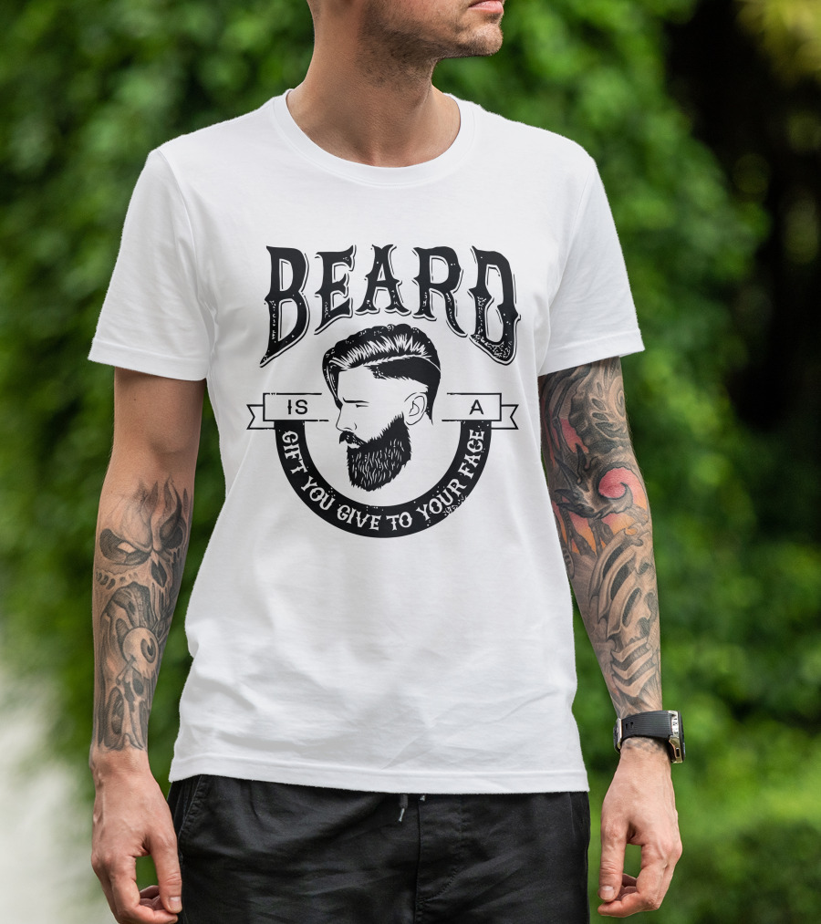 Beard Is A Gift You Give To Your Face T-Shirt