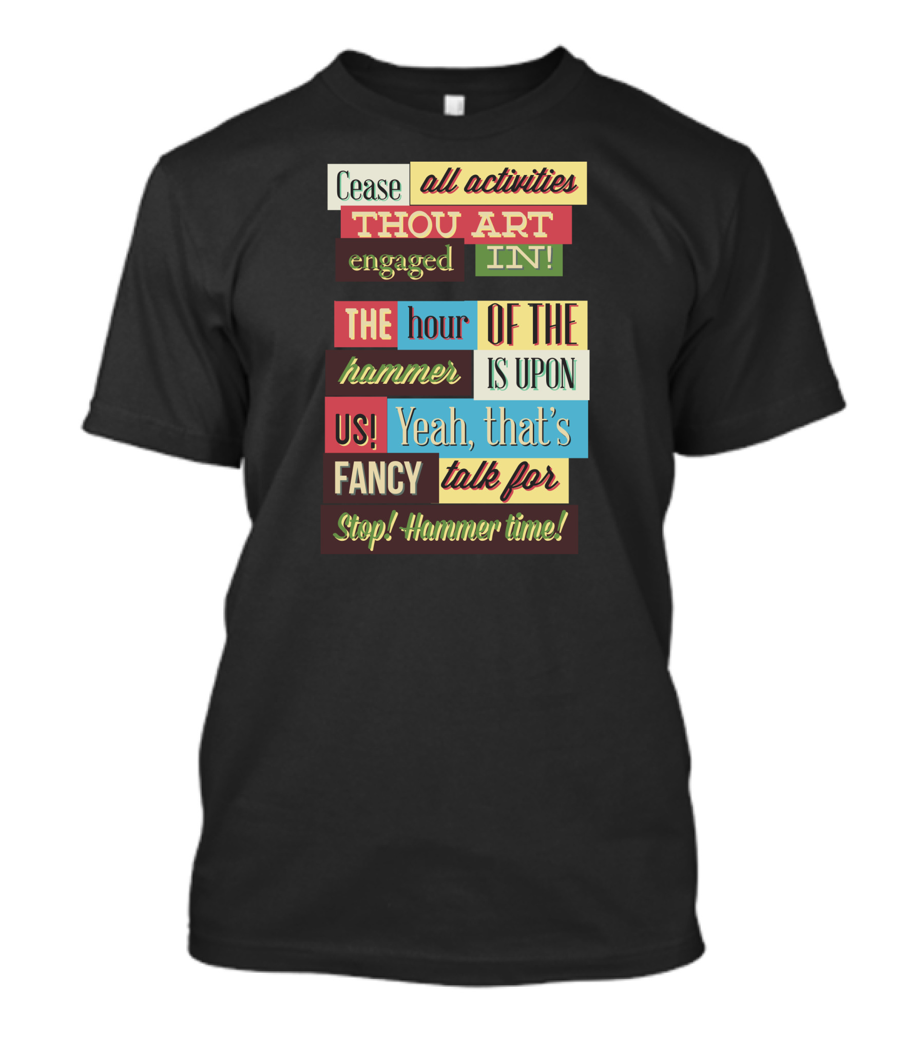 Cease All Activities Thou Art Engaged In The Hour Of The Hammer Is Upon Us Yeah That’s Fancy Talk For Stop Hammer Time T-Shirt