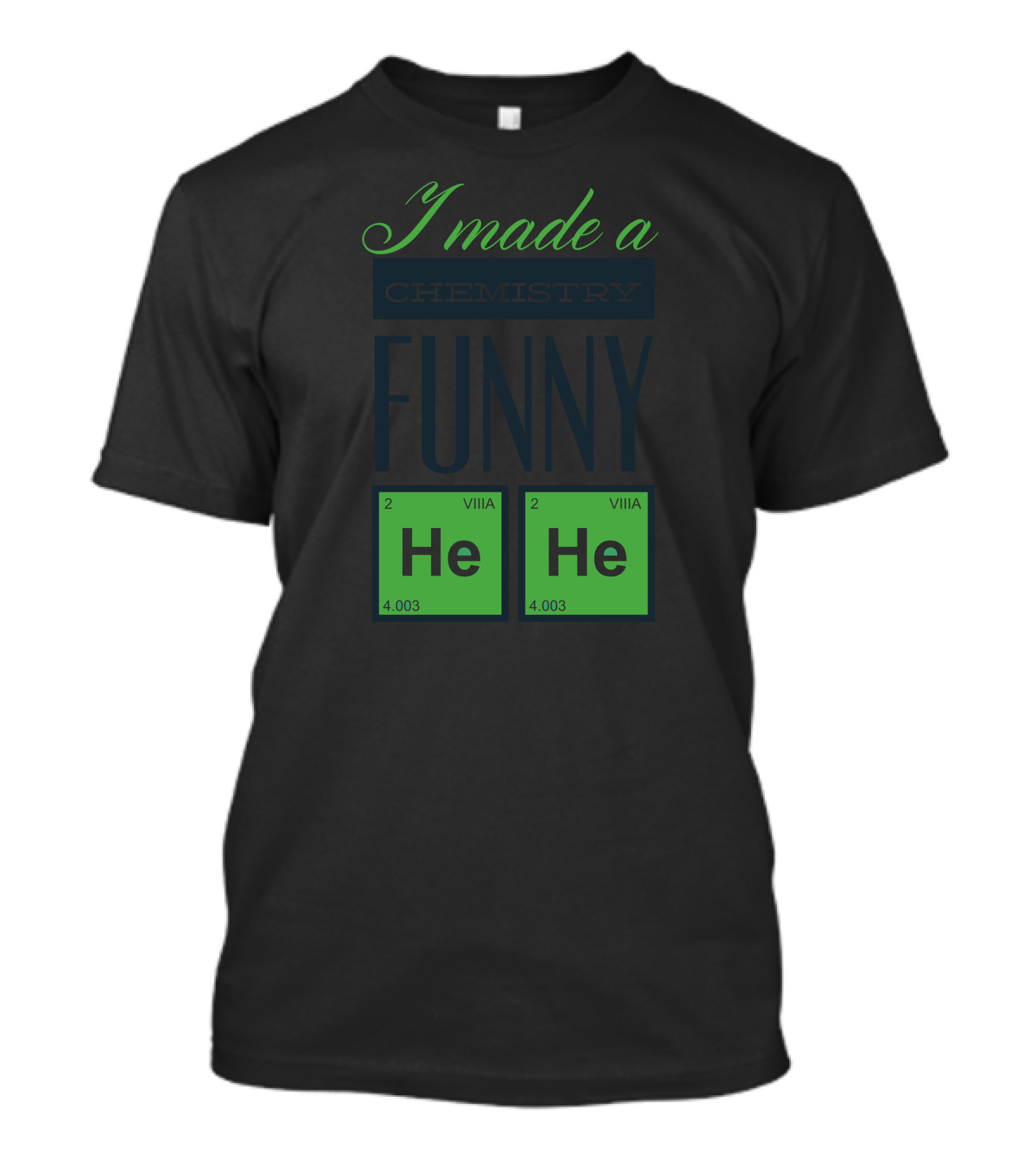 I Made A Chemistry Funny He He T-Shirt
