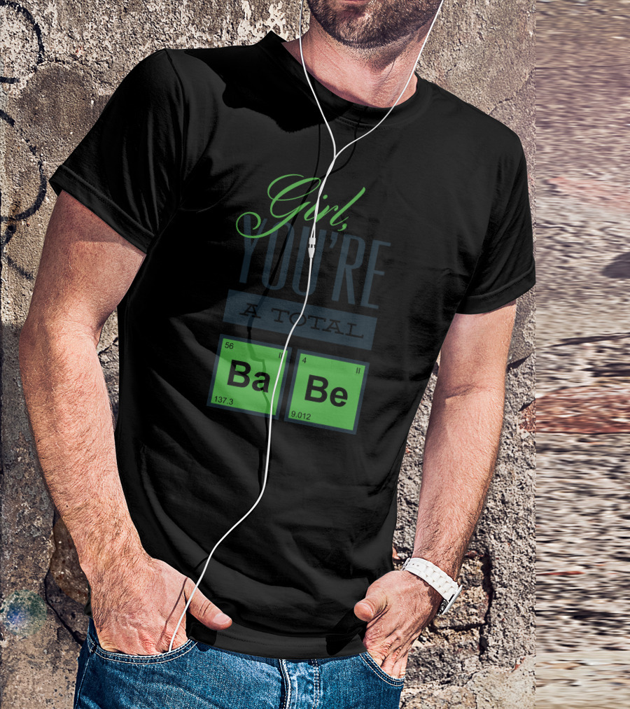Girl You're A Total BaBe T-Shirt