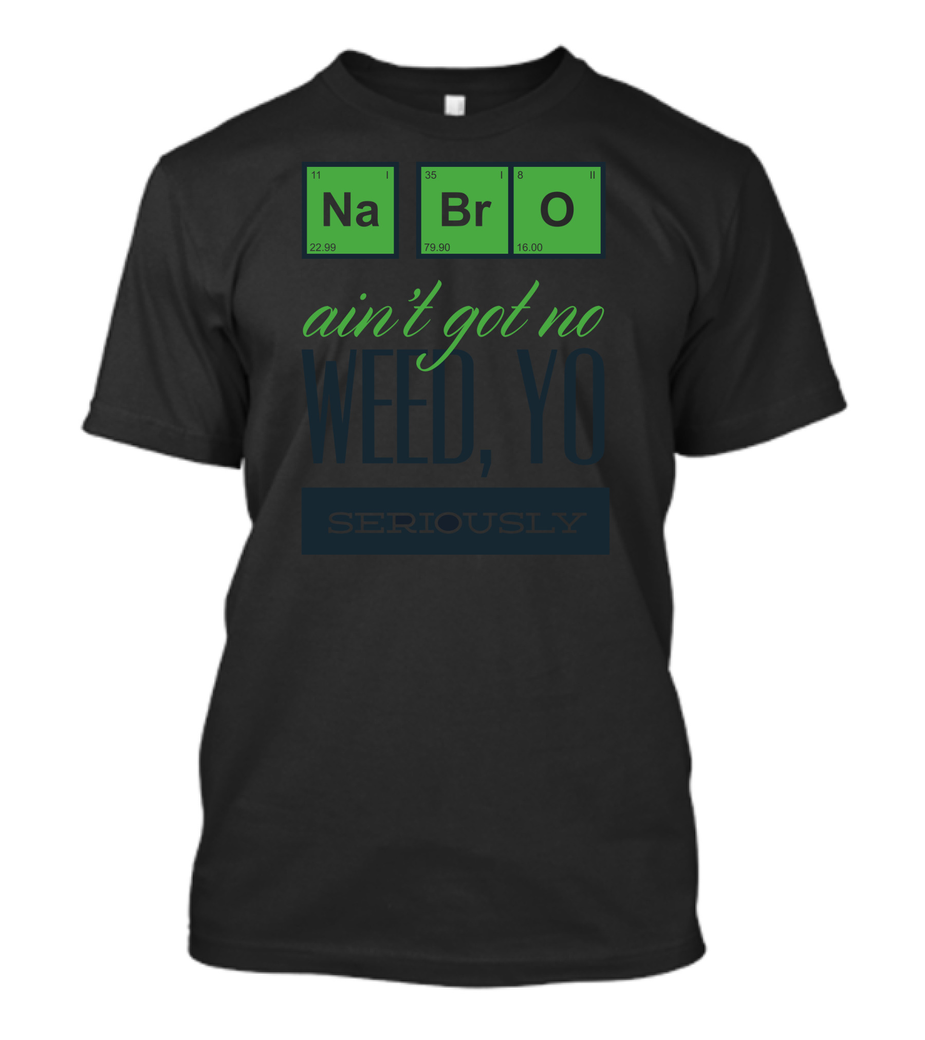 Na Br O Ain't Got No Weed Yo Seriously T-Shirt