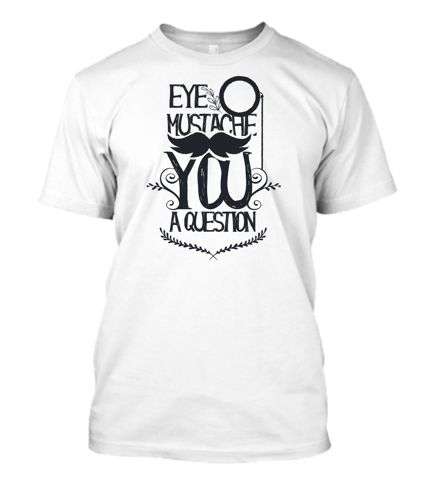 Eye Mustache You A Question T-Shirt