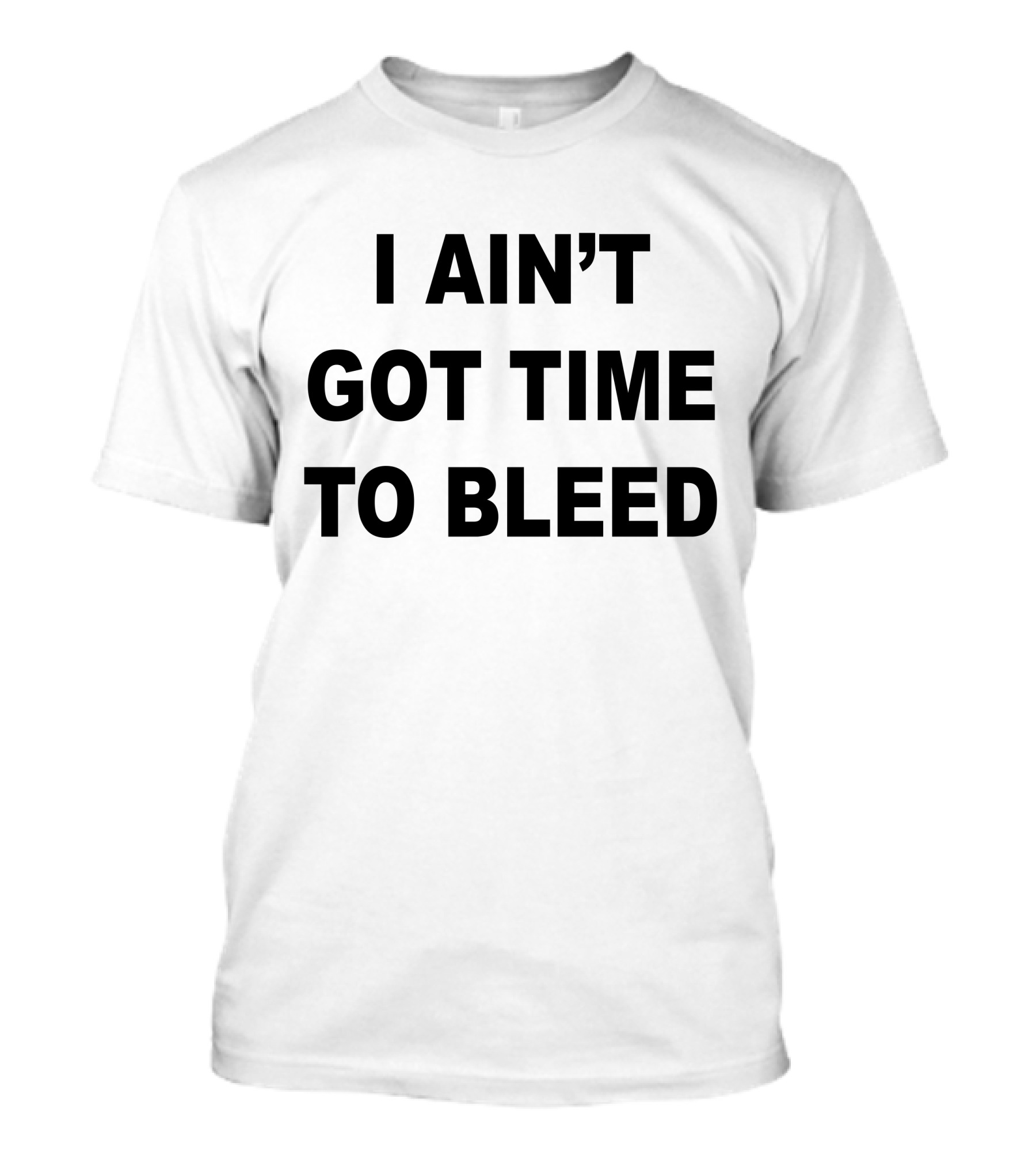 I Ain't Got Time To Bleed Classic T-Shirt