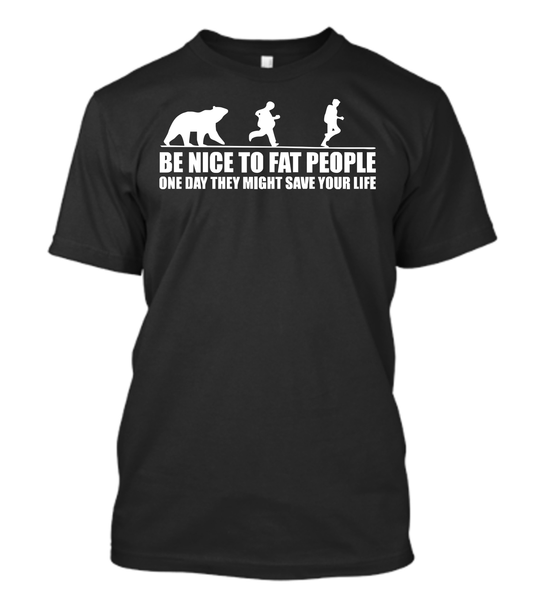 Be Nice To Fat People One Day They Might Save Your Life Bear Chase Joke T-Shirt