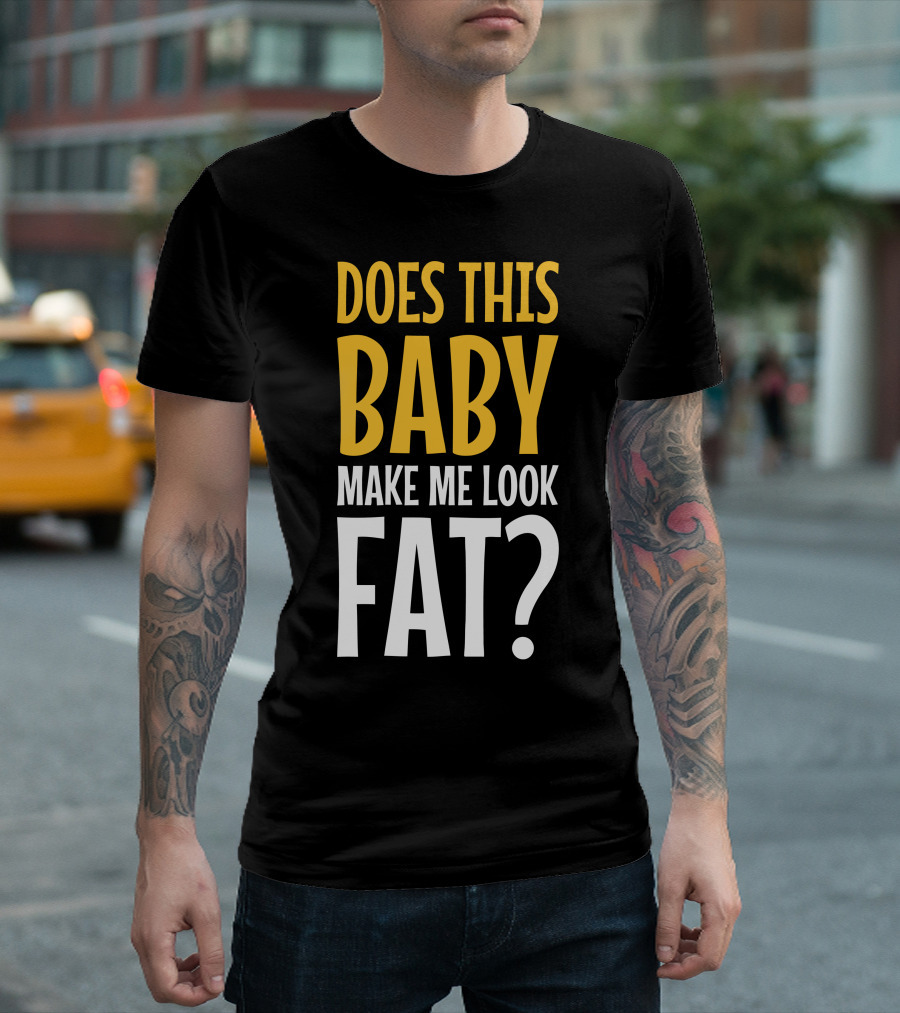 Does This Baby Make Me Look Fat? T-Shirt