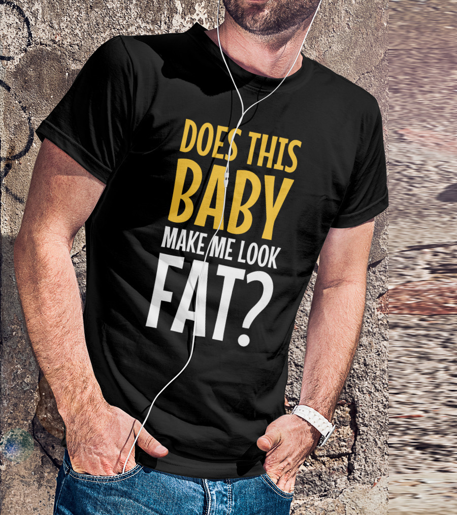 Does This Baby Make Me Look Fat? T-Shirt