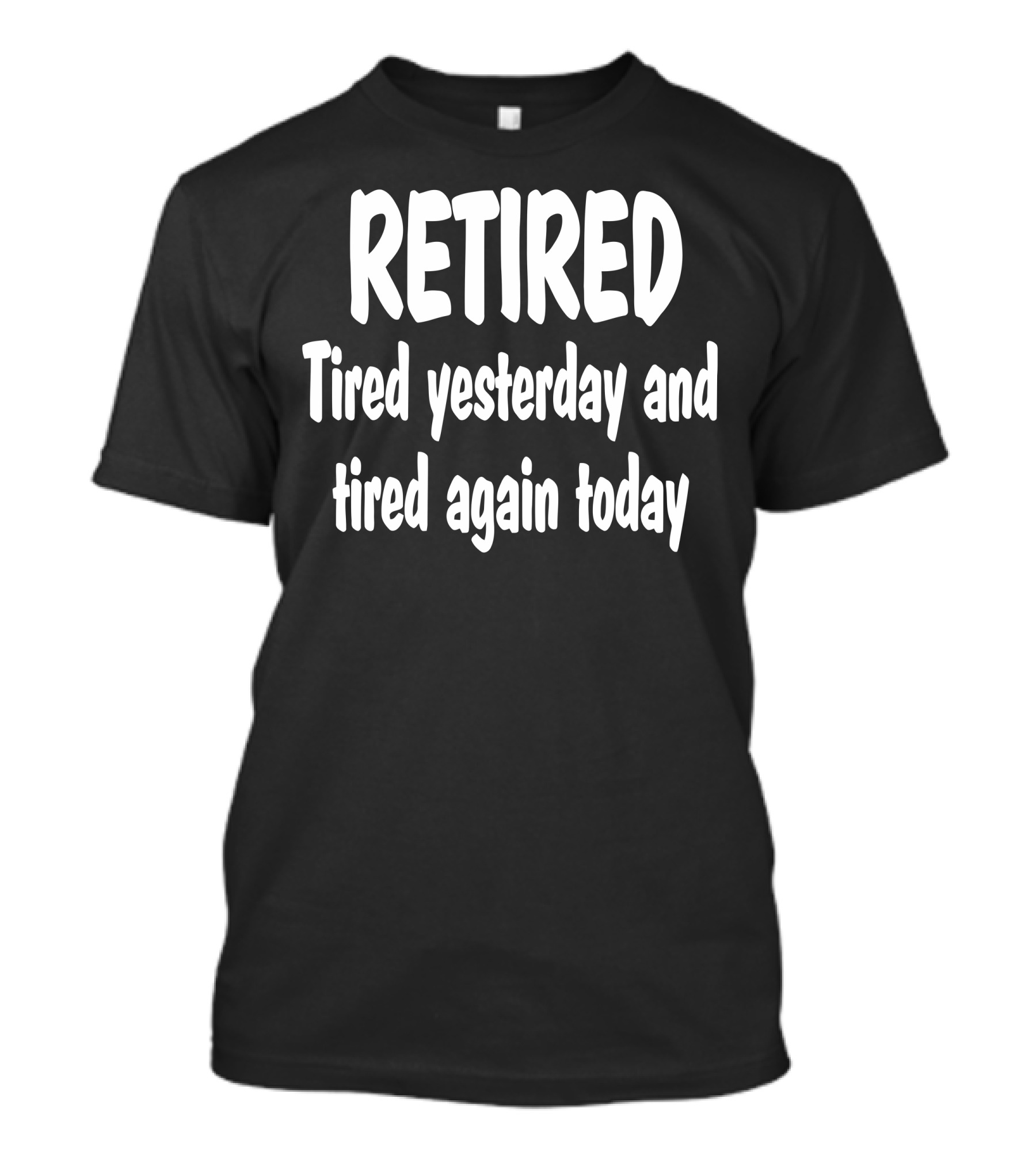 RETIIRED Tired Yesterday And Tired Again Today T-Shirt
