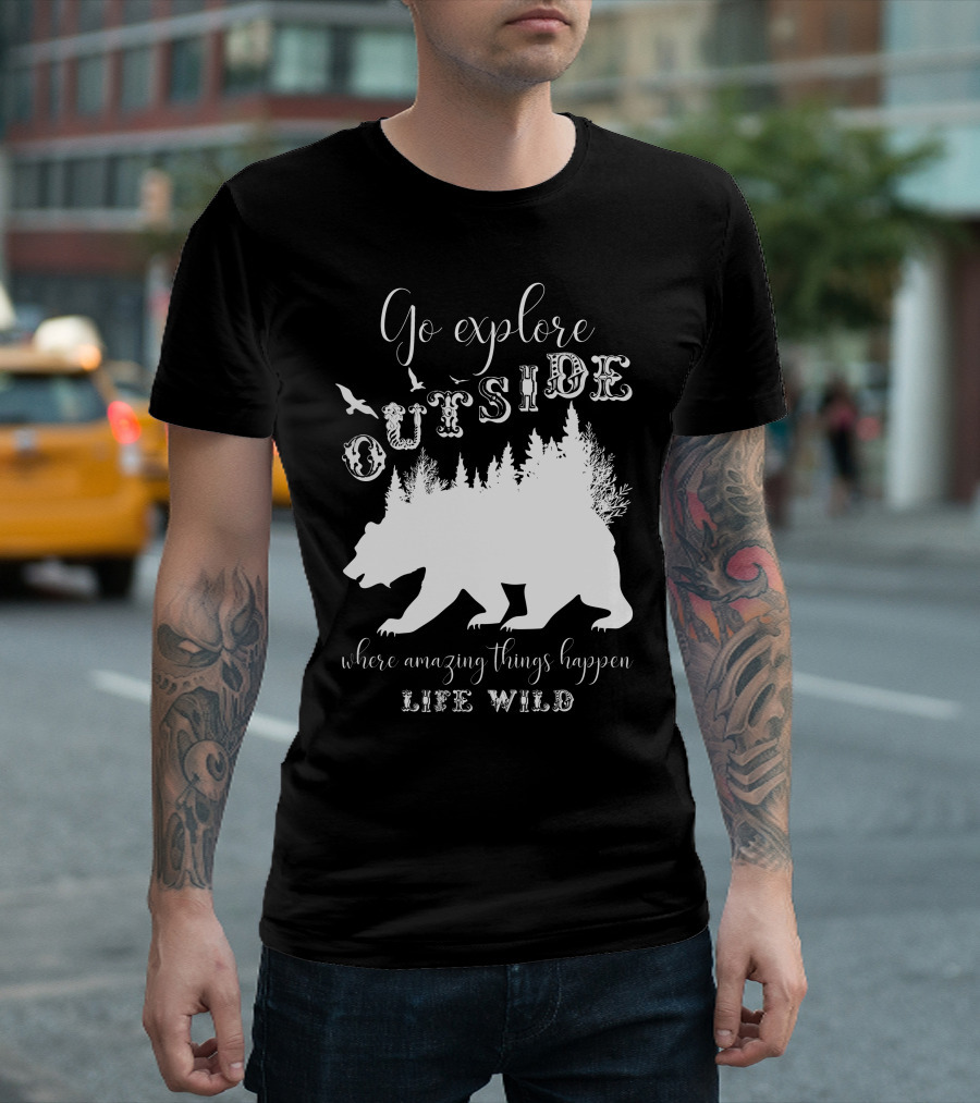 Go Explore Outside Where Amazing Things Happen Life Wild T-Shirt